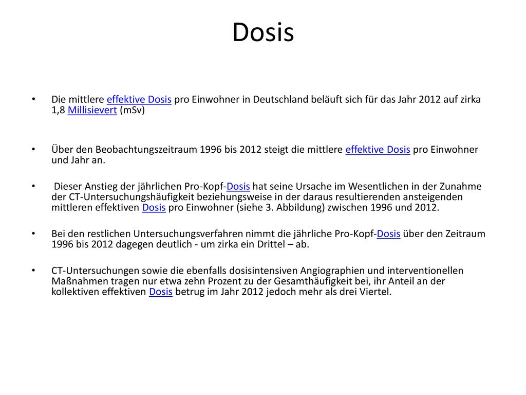 Dosis Die mittlere effektive Dosis pro Einwohner in Deutschland beläuft sich für das Jahr 2012 auf zirka 1,8 Millisievert (mSv)