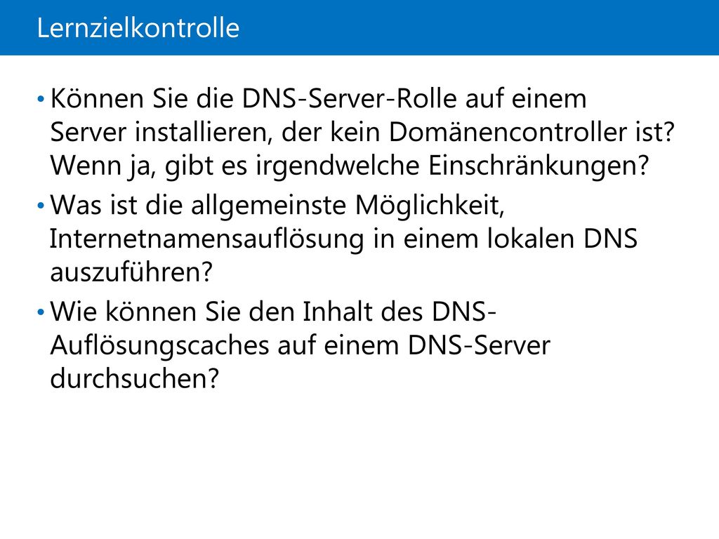 21410D Lernzielkontrolle. 7: Implementieren von DNS. Wie können Sie den Inhalt des DNS- Auflösungscaches auf einem DNS-Server durchsuchen