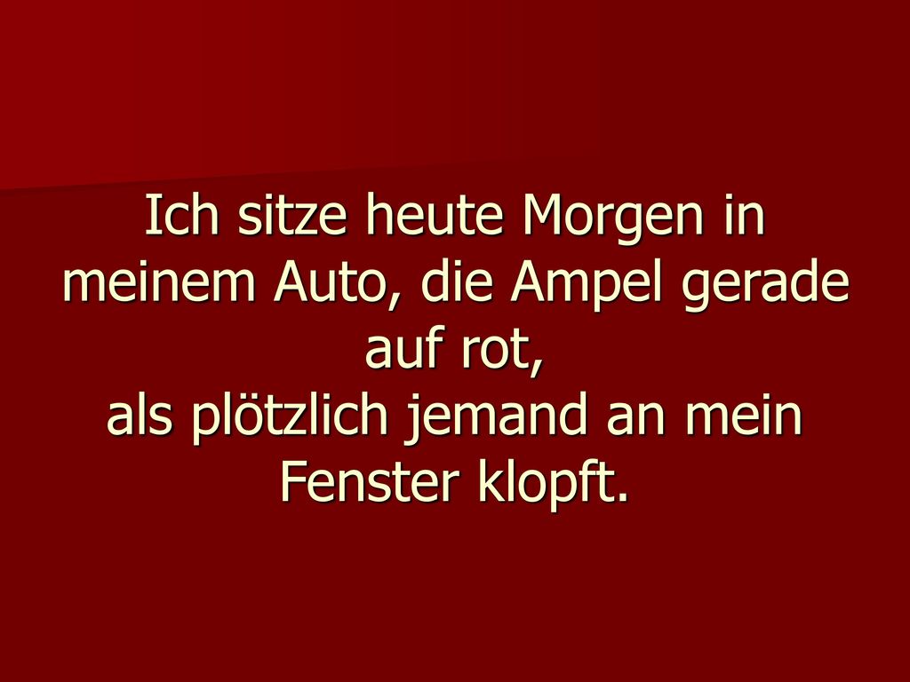 Ich sitze heute Morgen in meinem Auto, die Ampel gerade auf rot, als plötzlich jemand an mein Fenster klopft.