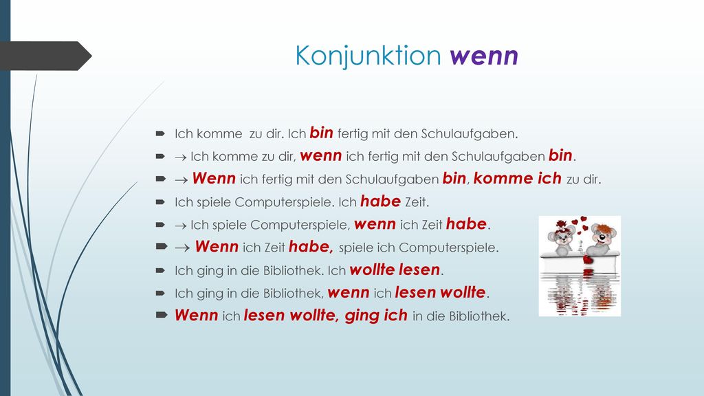Konjunktion wenn  Wenn ich Zeit habe, spiele ich Computerspiele.