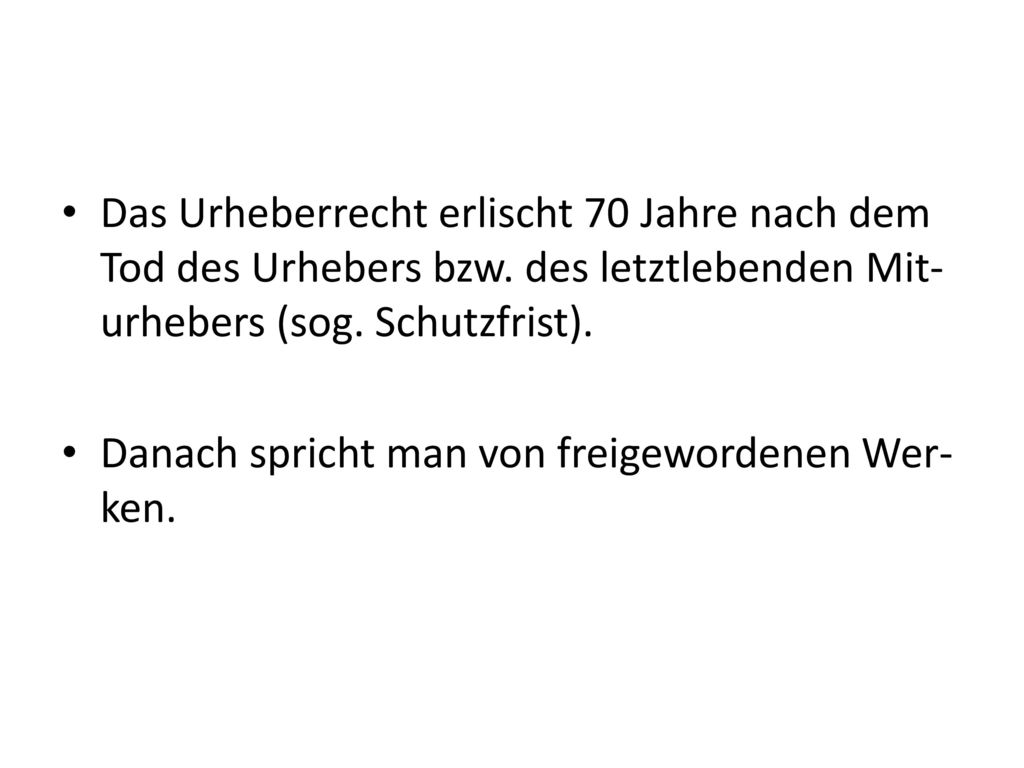Das Ur­he­ber­recht er­lischt 70 Jah­re nach dem Tod des Ur­he­bers bzw. des letzt­le­ben­den Mit­ur­he­bers (sog. Schutz­frist).