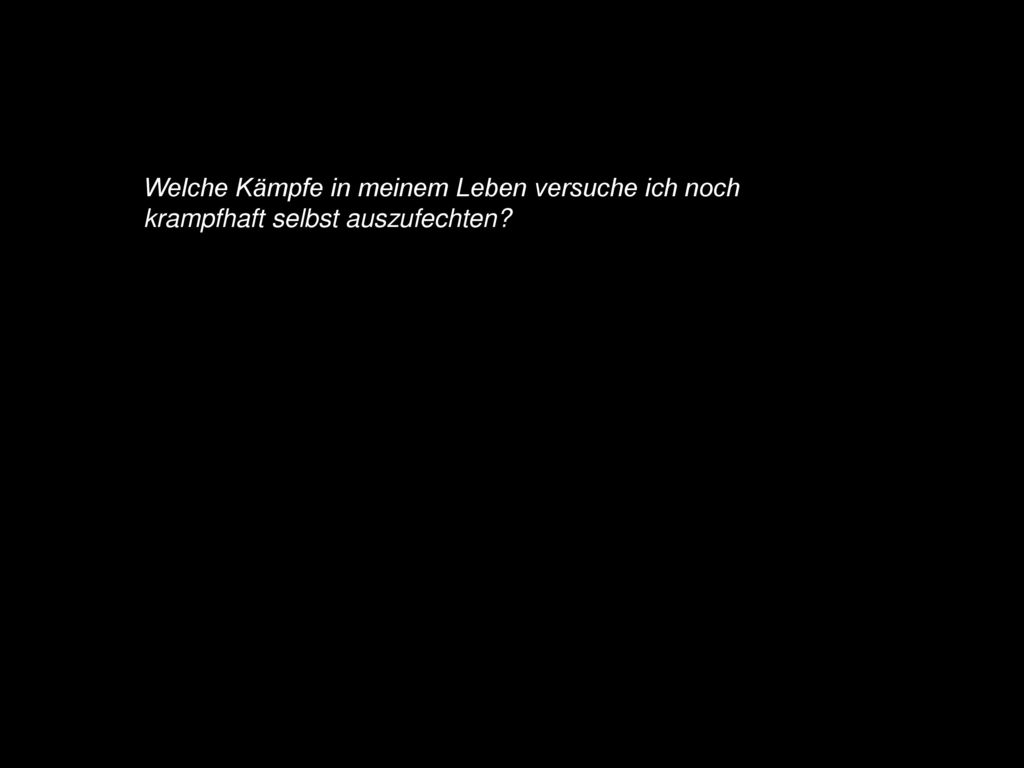 Welche Kämpfe in meinem Leben versuche ich noch krampfhaft selbst auszufechten