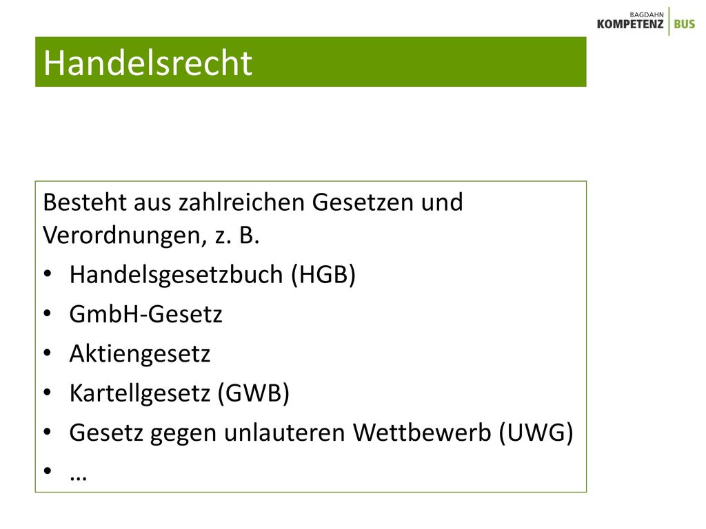 Handelsrecht Besteht aus zahlreichen Gesetzen und Verordnungen, z. B.