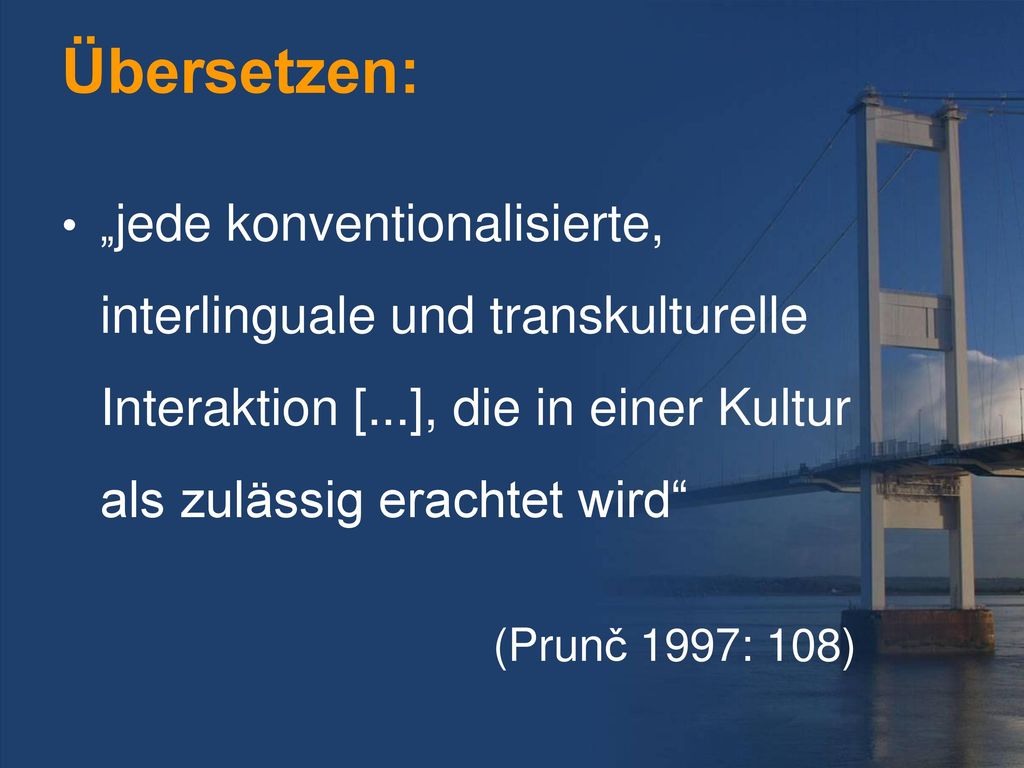 Übersetzen: „jede konventionalisierte, interlinguale und transkulturelle Interaktion [...], die in einer Kultur als zulässig erachtet wird