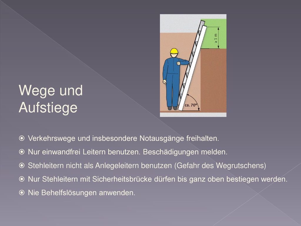 Wege und Aufstiege Verkehrswege und insbesondere Notausgänge freihalten. Nur einwandfrei Leitern benutzen. Beschädigungen melden.