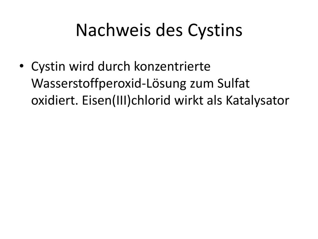 Nachweis des Cystins Cystin wird durch konzentrierte Wasserstoffperoxid-Lösung zum Sulfat oxidiert.