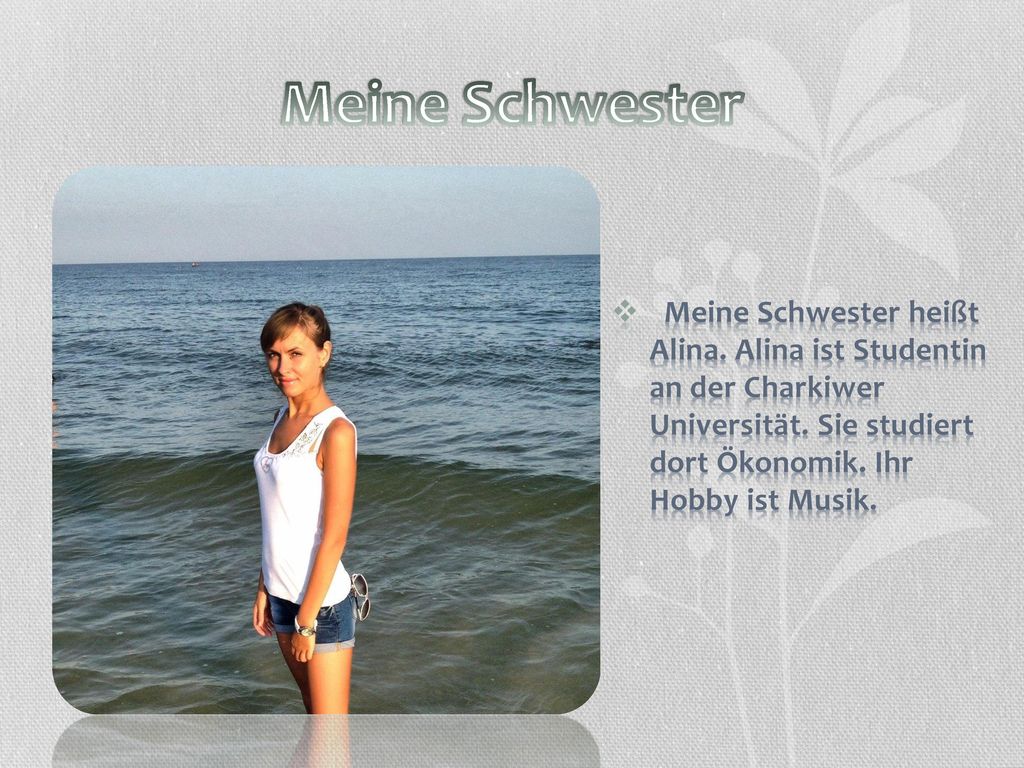 Meine Schwester Meine Schwester heißt Alina. Alina ist Studentin an der Charkiwer Universität.