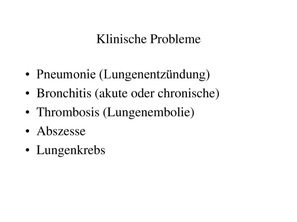 Klinische Probleme Pneumonie (Lungenentzündung) Bronchitis (akute oder chronische) Thrombosis (Lungenembolie)