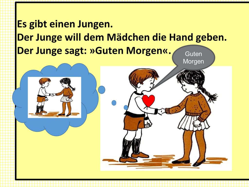 Es gibt einen Jungen. Der Junge will dem Mädchen die Hand geben. Der Junge sagt: »Guten Morgen«.