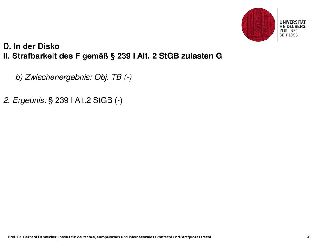 D. In der Disko II. Strafbarkeit des F gemäß § 239 I Alt. 2 StGB zulasten G. b) Zwischenergebnis: Obj. TB (-)