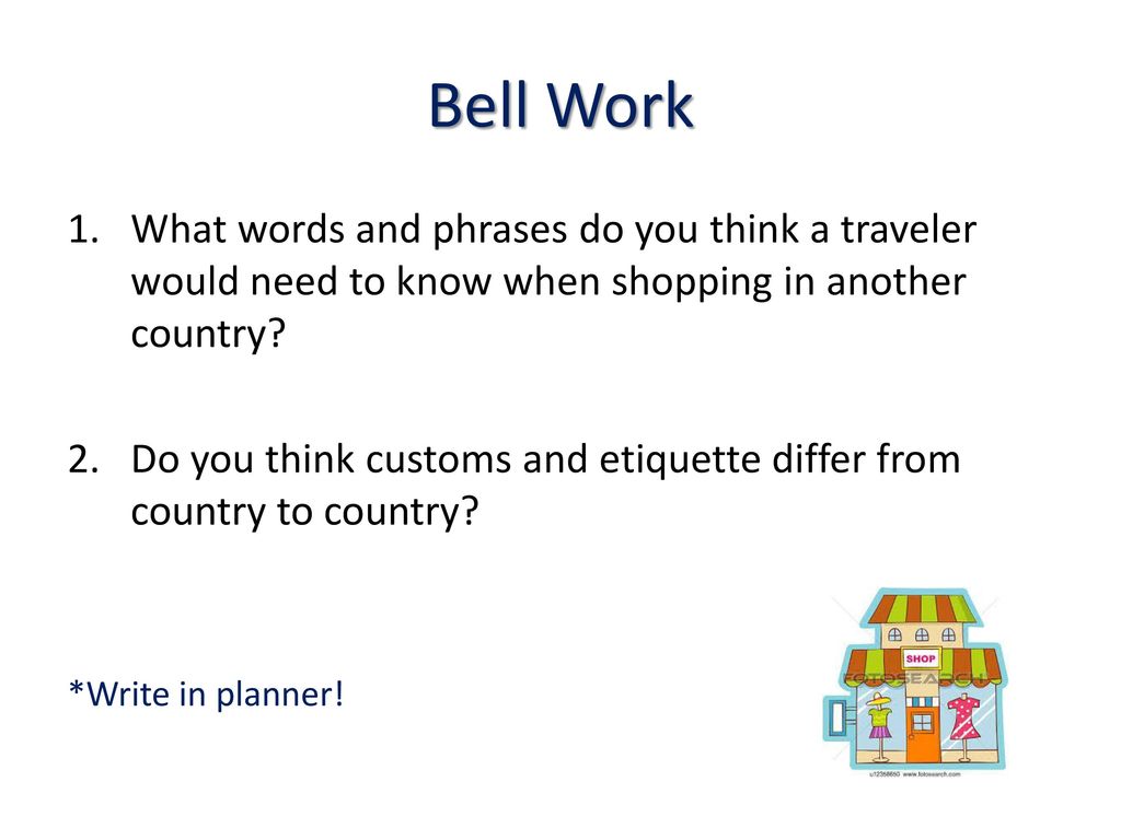 Bell Work What words and phrases do you think a traveler would need to know when shopping in another country