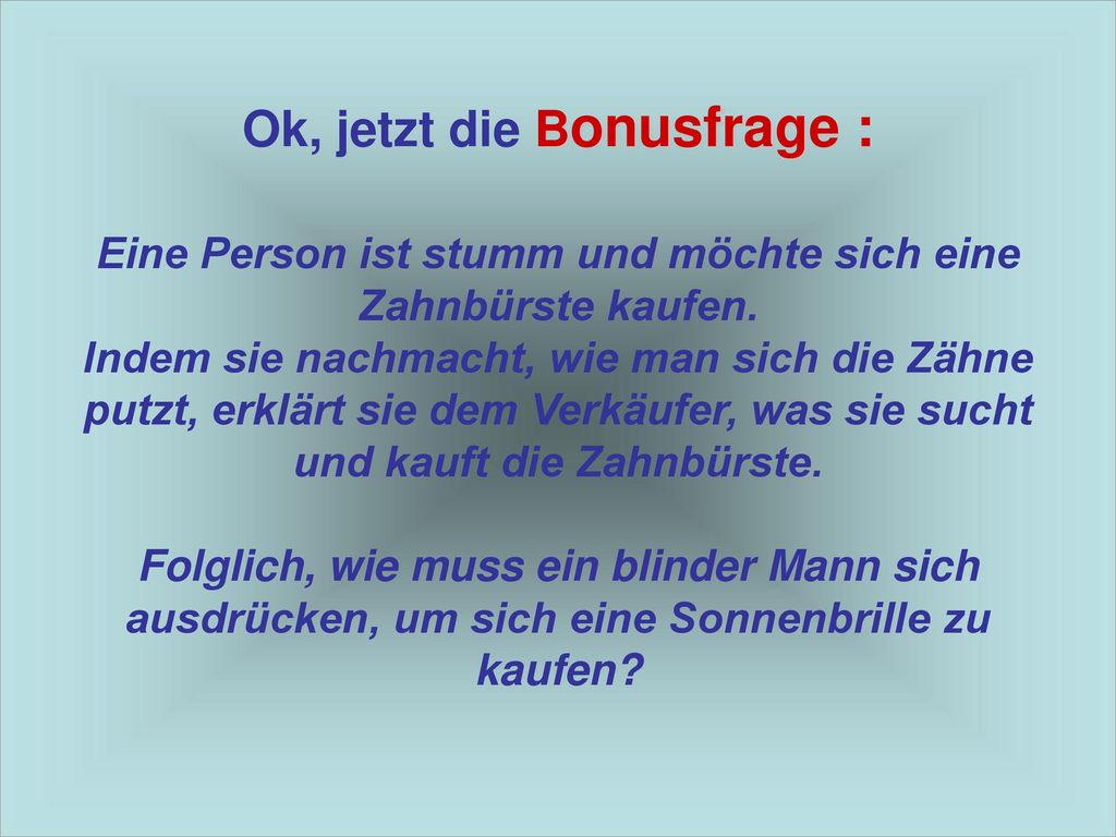 Ok, jetzt die Bonusfrage : Eine Person ist stumm und möchte sich eine Zahnbürste kaufen.