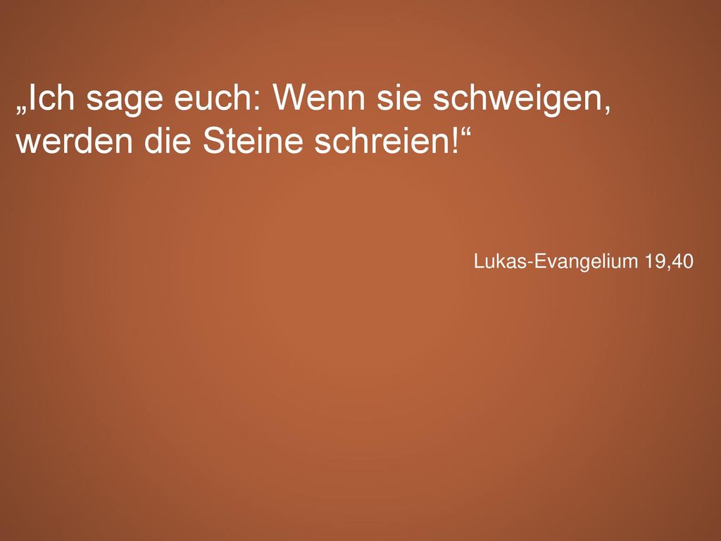 „Ich sage euch: Wenn sie schweigen, werden die Steine schreien!