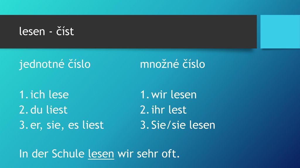 lesen - číst jednotné číslo. ich lese. du liest. er, sie, es liest. množné číslo. wir lesen. ihr lest.