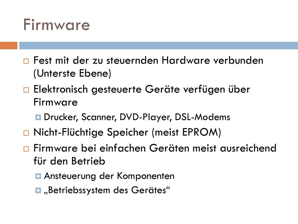 Firmware Fest mit der zu steuernden Hardware verbunden (Unterste Ebene) Elektronisch gesteuerte Geräte verfügen über Firmware.