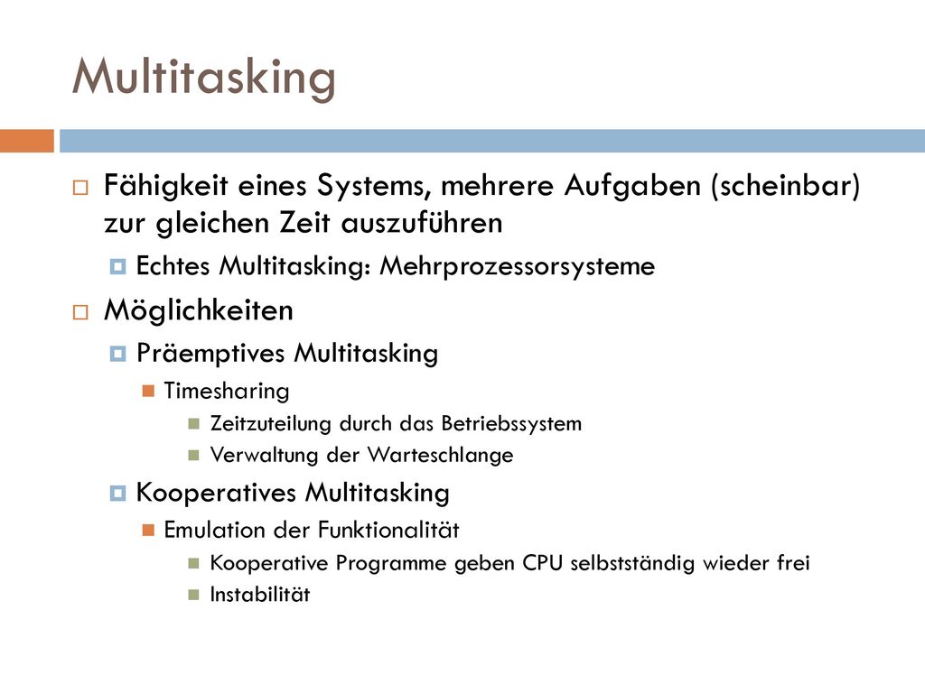 Multitasking Fähigkeit eines Systems, mehrere Aufgaben (scheinbar) zur gleichen Zeit auszuführen. Echtes Multitasking: Mehrprozessorsysteme.