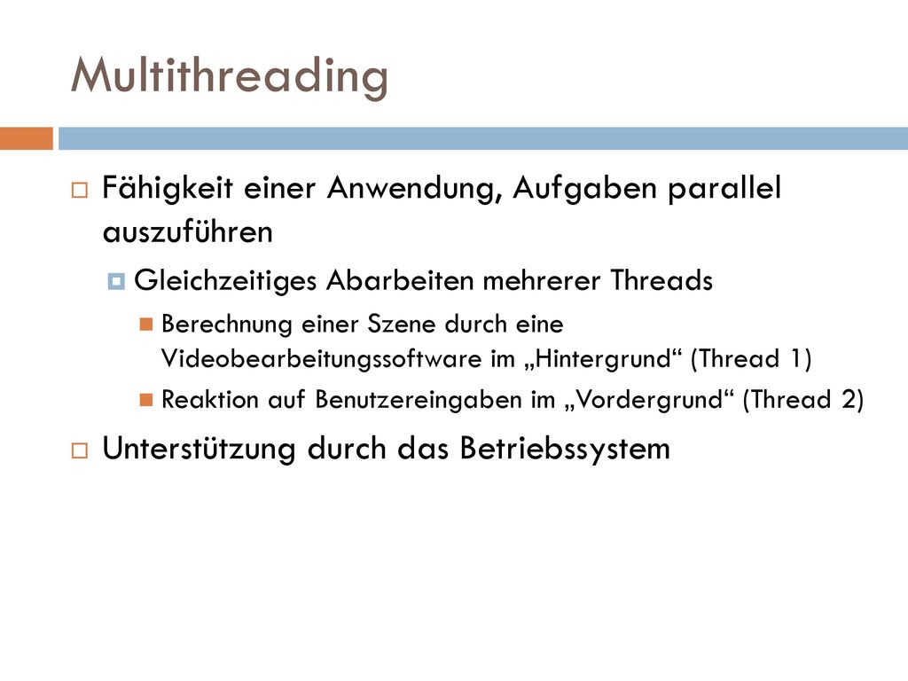 Multithreading Fähigkeit einer Anwendung, Aufgaben parallel auszuführen. Gleichzeitiges Abarbeiten mehrerer Threads.