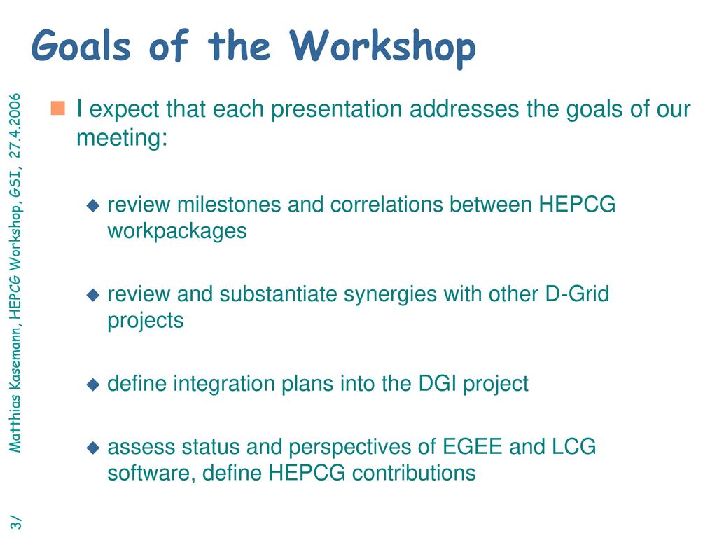 Goals of the Workshop I expect that each presentation addresses the goals of our meeting: