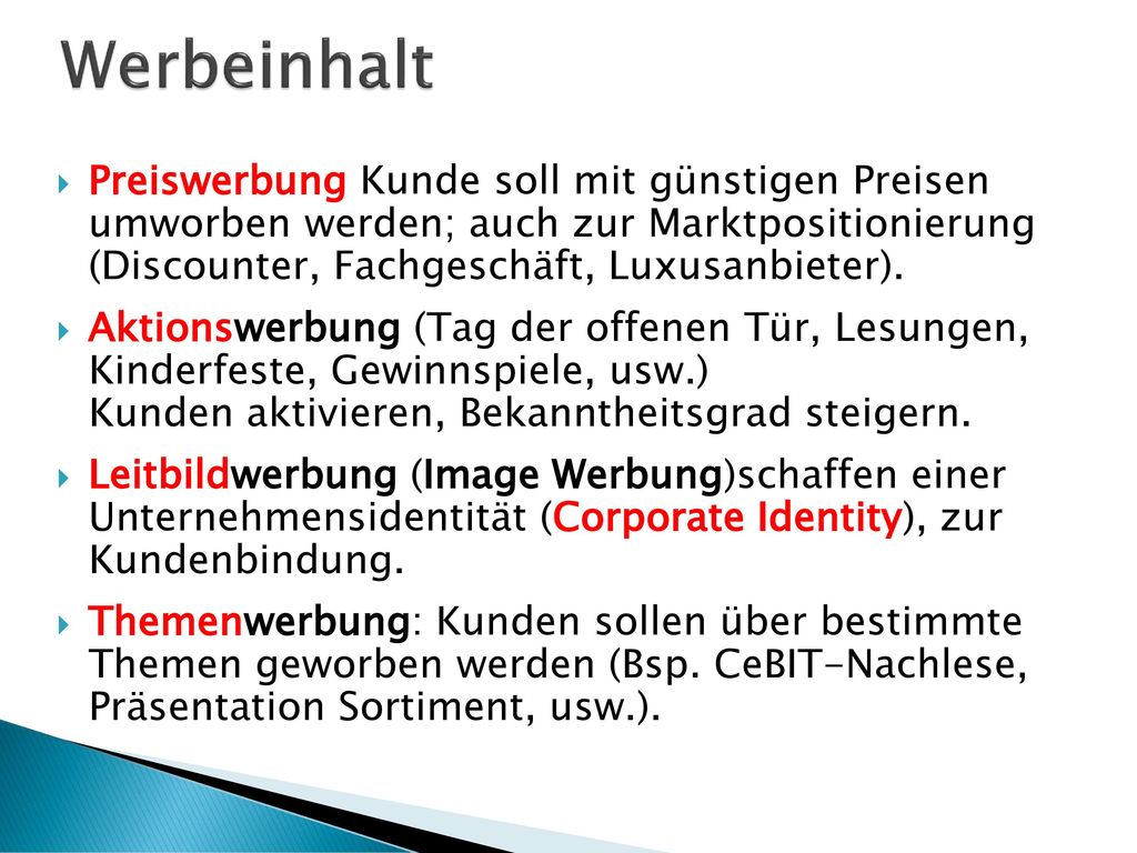 Werbeinhalt Preiswerbung Kunde soll mit günstigen Preisen umworben werden; auch zur Marktpositionierung (Discounter, Fachgeschäft, Luxusanbieter).