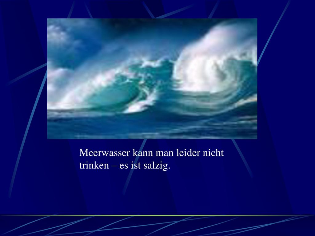 Meerwasser kann man leider nicht trinken – es ist salzig.
