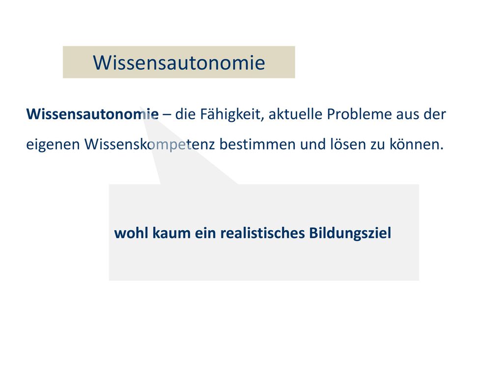 Wissensautonomie Wissensautonomie – die Fähigkeit, aktuelle Probleme aus der eigenen Wissenskompetenz bestimmen und lösen zu können.