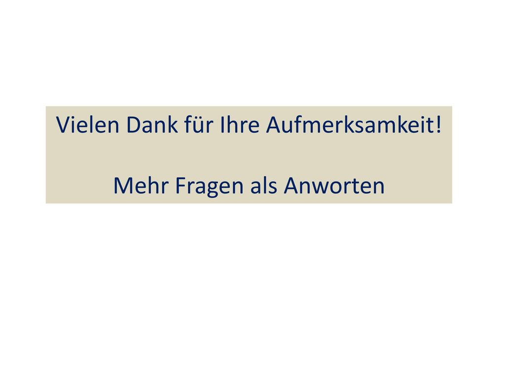 Vielen Dank für Ihre Aufmerksamkeit! Mehr Fragen als Anworten