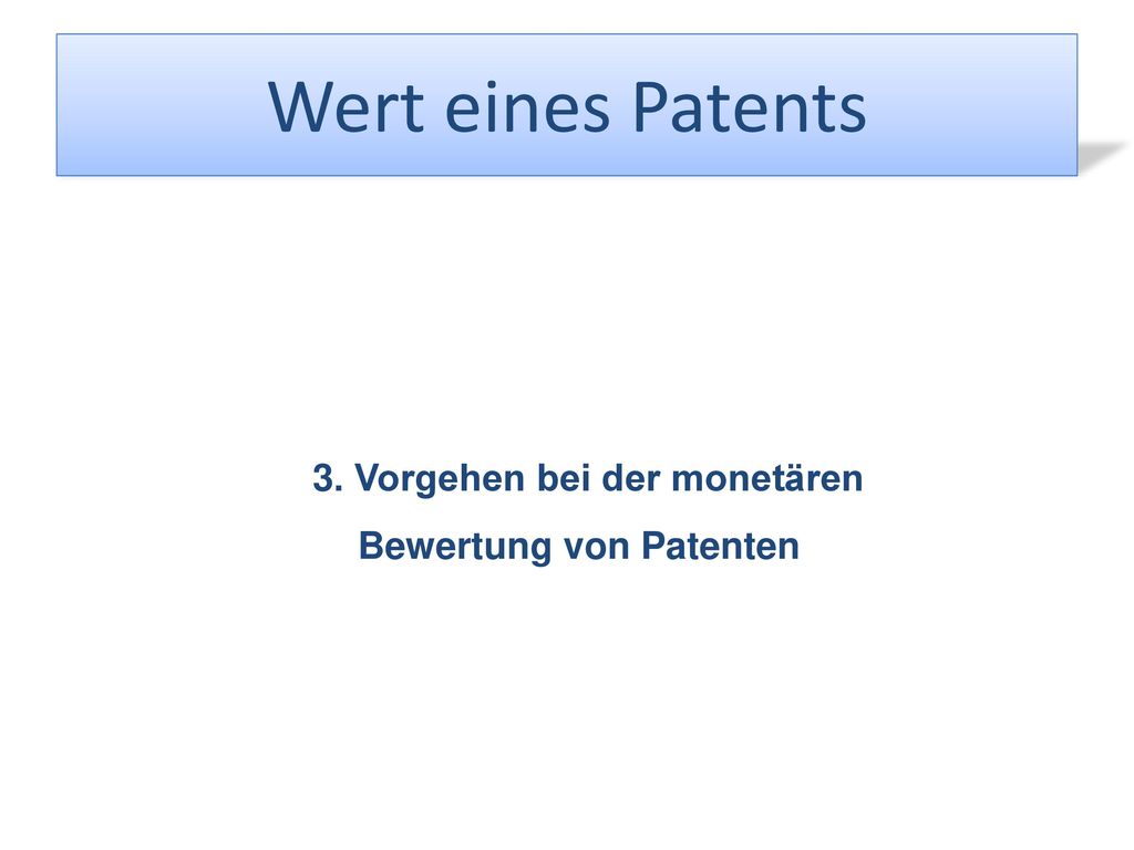 Wert eines Patents 3. Vorgehen bei der monetären Bewertung von Patenten