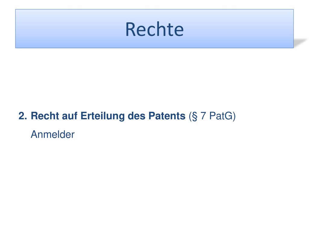 Rechte 2. Recht auf Erteilung des Patents (§ 7 PatG) Anmelder