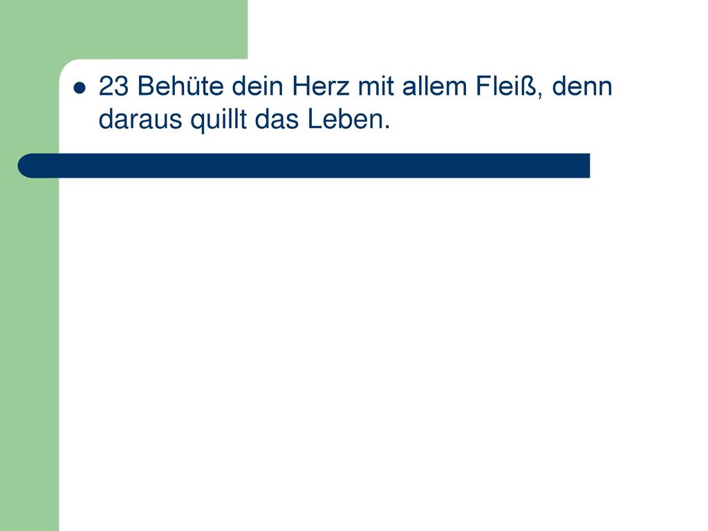 23 Behüte dein Herz mit allem Fleiß, denn daraus quillt das Leben.