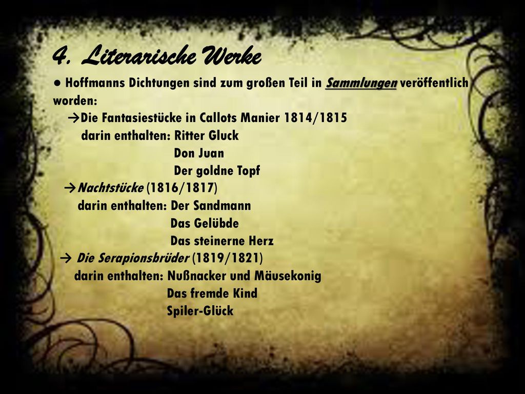 4. Literarische Werke ● Hoffmanns Dichtungen sind zum großen Teil in Sammlungen veröffentlich worden: