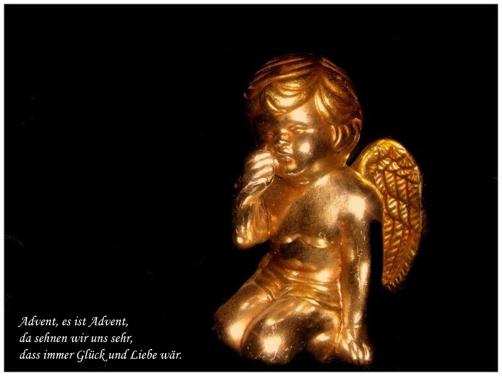 Advent, es ist Advent, da sehnen wir uns sehr, dass immer Glück und Liebe wär.