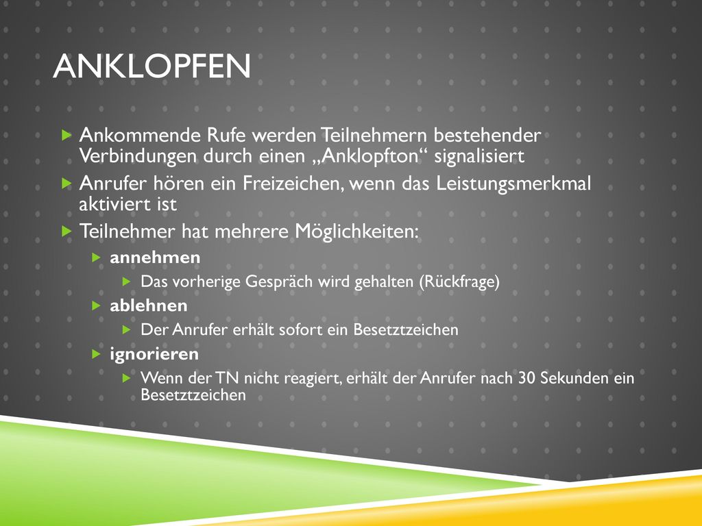 Anklopfen Ankommende Rufe werden Teilnehmern bestehender Verbindungen durch einen „Anklopfton signalisiert.