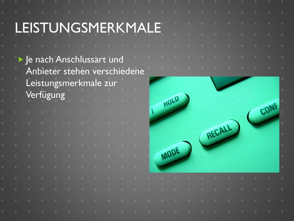 Leistungsmerkmale Je nach Anschlussart und Anbieter stehen verschiedene Leistungsmerkmale zur Verfügung.