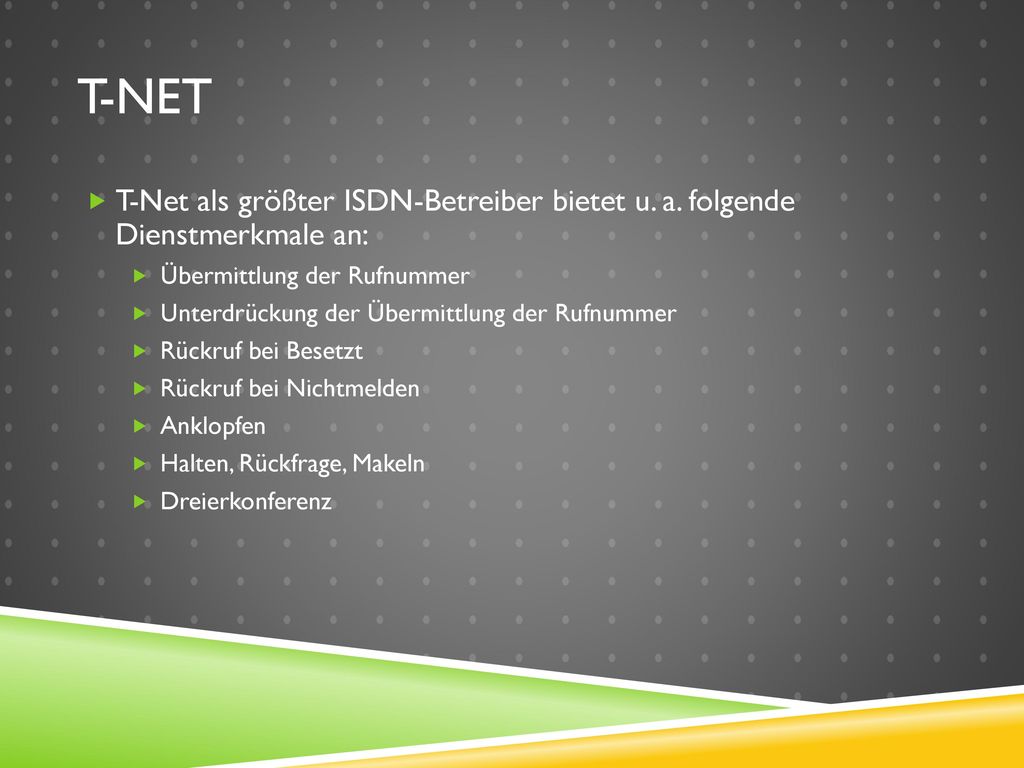 T-Net T-Net als größter ISDN-Betreiber bietet u. a. folgende Dienstmerkmale an: Übermittlung der Rufnummer.