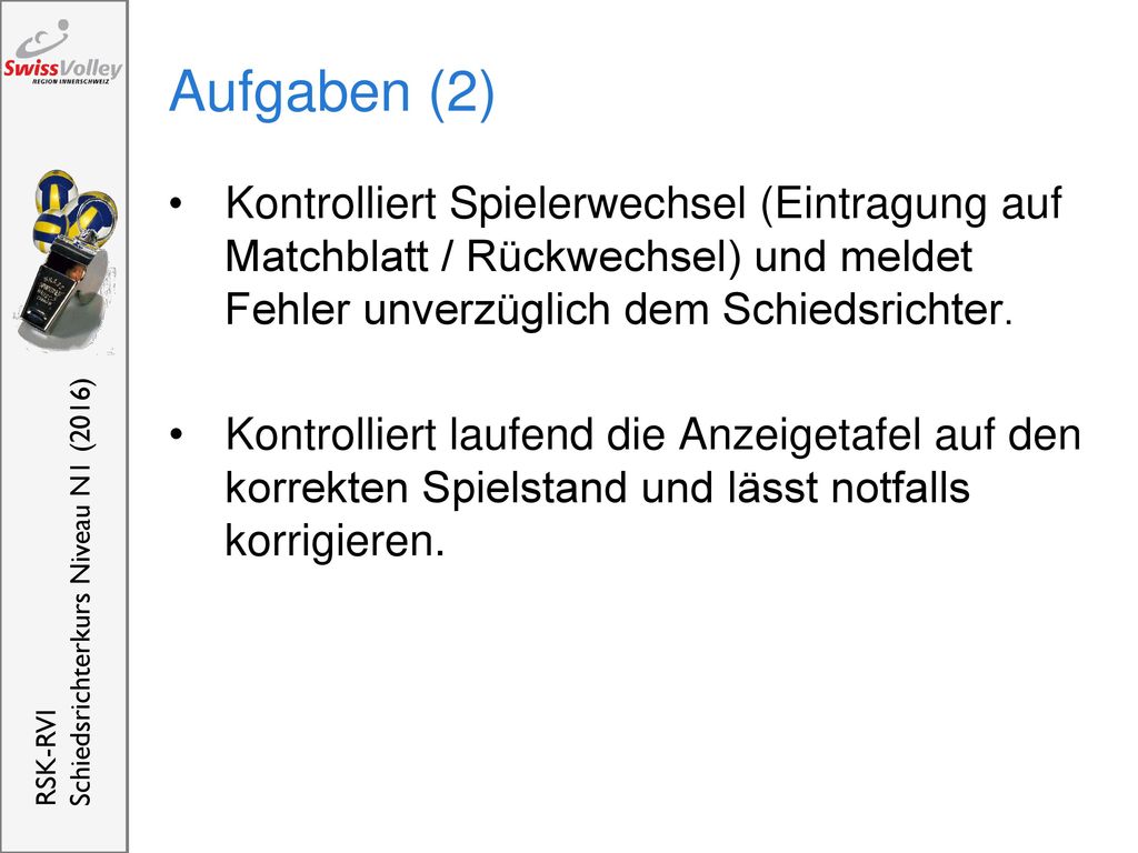 Aufgaben (2) Kontrolliert Spielerwechsel (Eintragung auf Matchblatt / Rückwechsel) und meldet Fehler unverzüglich dem Schiedsrichter.