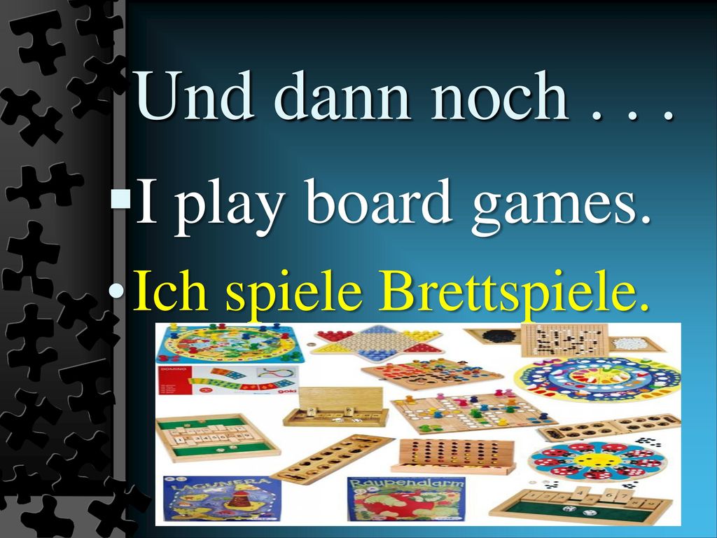 Und dann noch I play board games. Ich spiele Brettspiele.