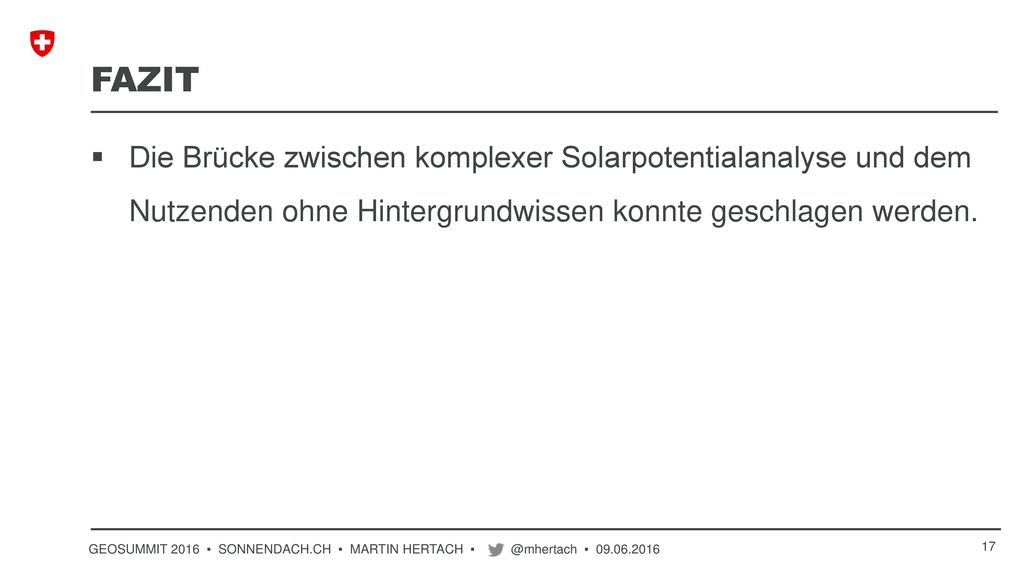 fazit Die Brücke zwischen komplexer Solarpotentialanalyse und dem Nutzenden ohne Hintergrundwissen konnte geschlagen werden.