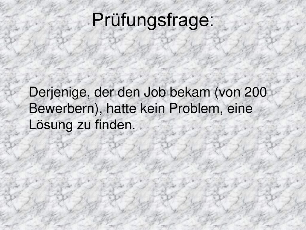 Prüfungsfrage: Derjenige, der den Job bekam (von 200 Bewerbern), hatte kein Problem, eine Lösung zu finden.