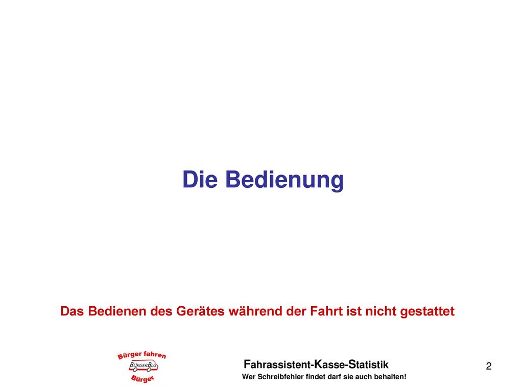 Die Bedienung Das Bedienen des Gerätes während der Fahrt ist nicht gestattet. Wer Schreibfehler findet darf sie auch behalten!