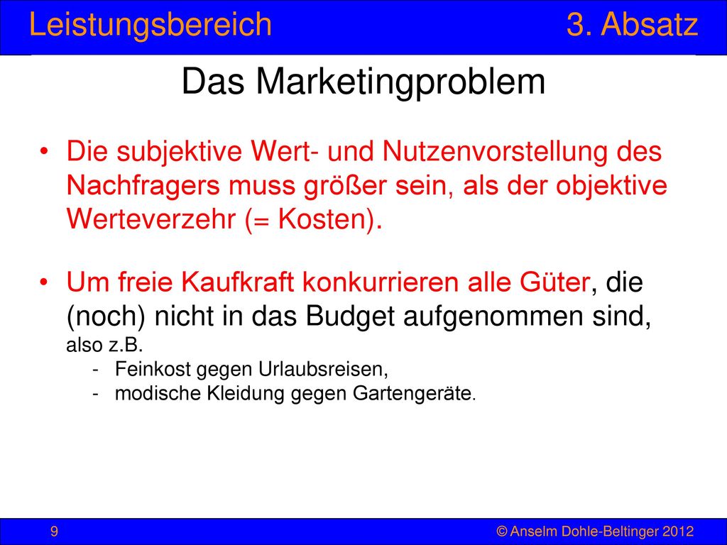 Das Marketingproblem Die subjektive Wert- und Nutzenvorstellung des Nachfragers muss größer sein, als der objektive Werteverzehr (= Kosten).
