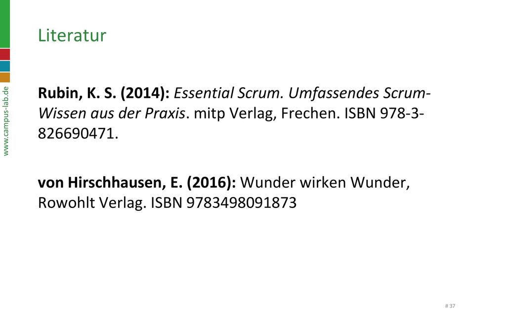 Literatur Rubin, K. S. (2014): Essential Scrum. Umfassendes Scrum- Wissen aus der Praxis. mitp Verlag, Frechen. ISBN