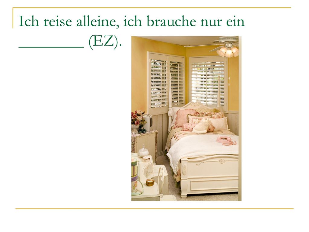 Ich reise alleine, ich brauche nur ein ________ (EZ).