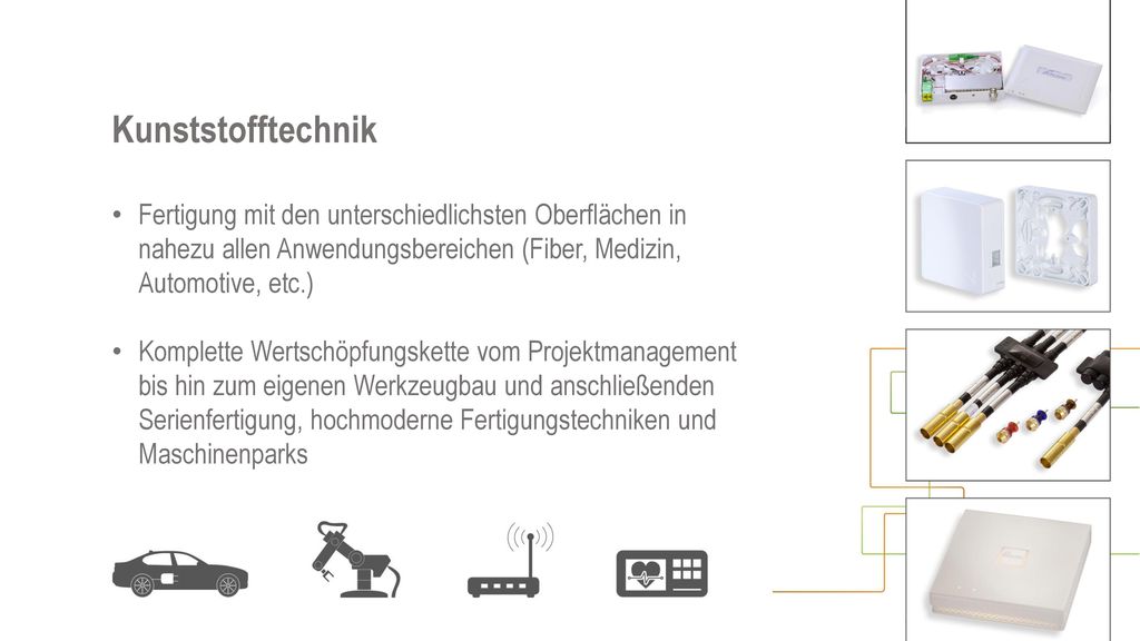 Kunststofftechnik Fertigung mit den unterschiedlichsten Oberflächen in nahezu allen Anwendungsbereichen (Fiber, Medizin, Automotive, etc.)
