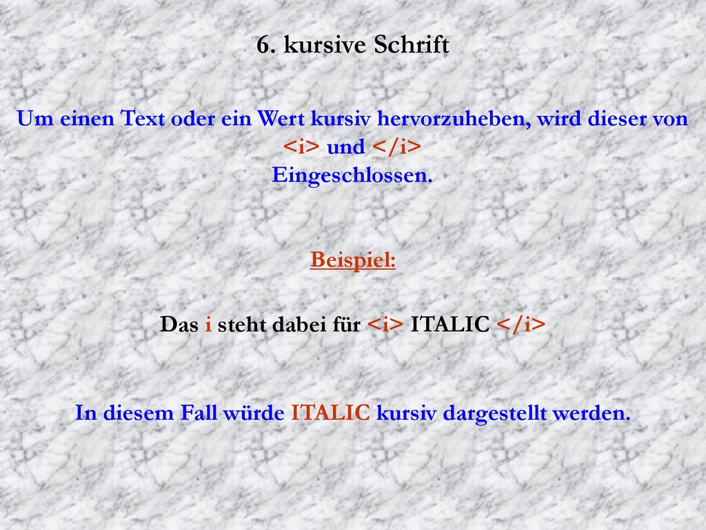 6. kursive Schrift Um einen Text oder ein Wert kursiv hervorzuheben, wird dieser von. <i> und </i>