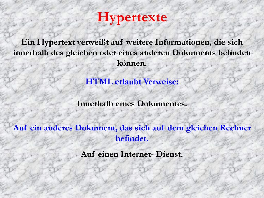 Hypertexte Ein Hypertext verweißt auf weitere Informationen, die sich innerhalb des gleichen oder eines anderen Dokuments befinden können.