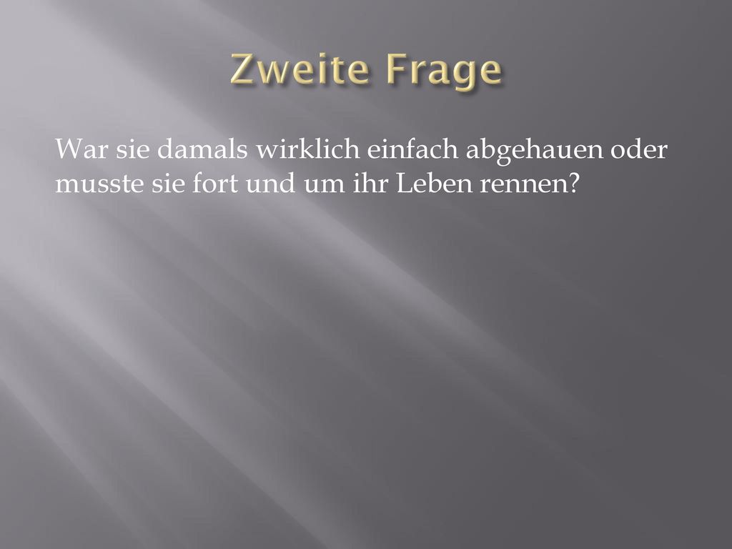 Zweite Frage War sie damals wirklich einfach abgehauen oder musste sie fort und um ihr Leben rennen