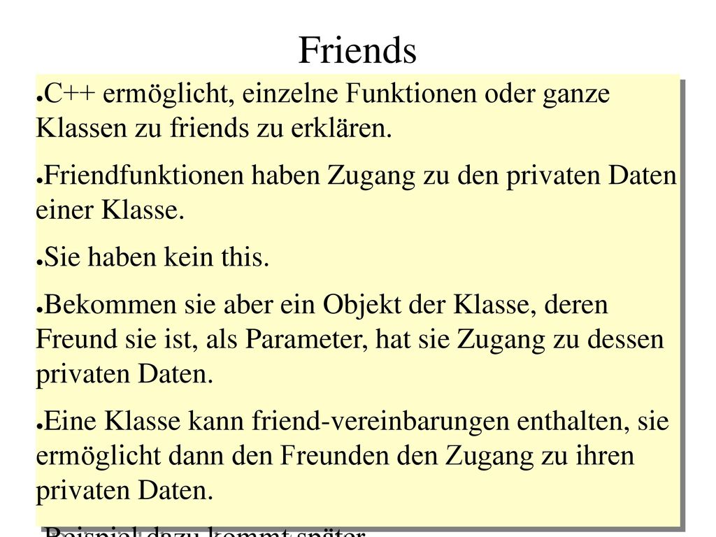 Friends C++ ermöglicht, einzelne Funktionen oder ganze Klassen zu friends zu erklären.