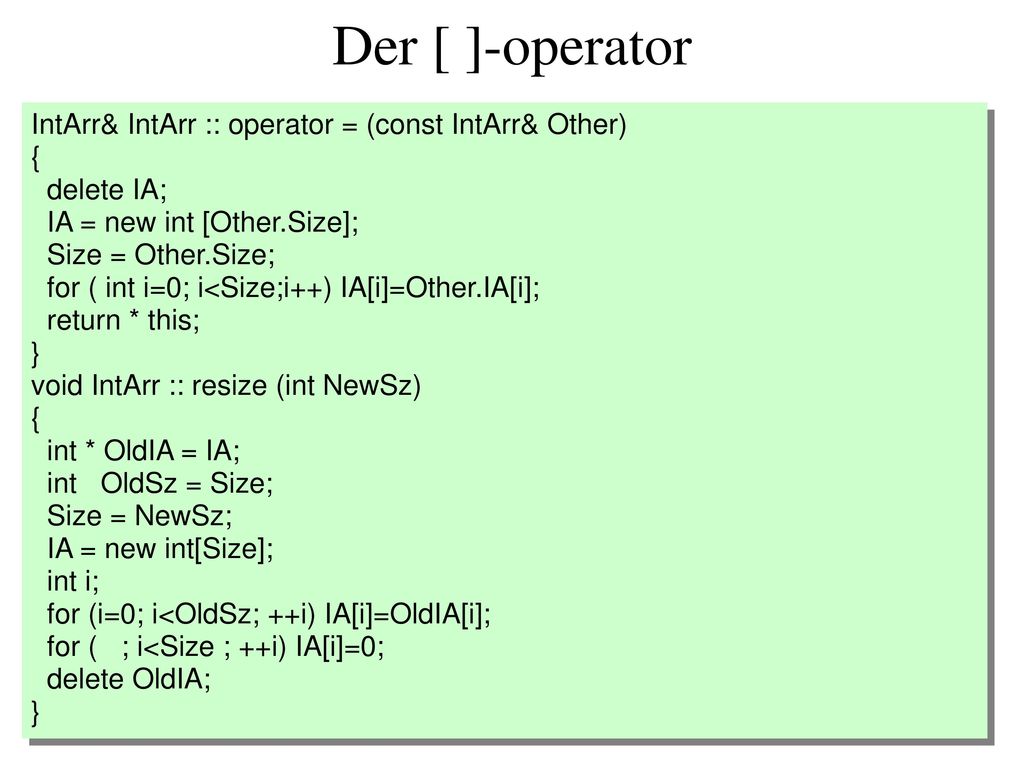 Der [ ]-operator IntArr& IntArr :: operator = (const IntArr& Other) {