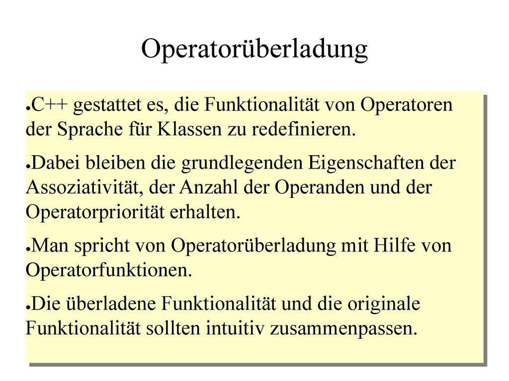 Operatorüberladung C++ gestattet es, die Funktionalität von Operatoren der Sprache für Klassen zu redefinieren.
