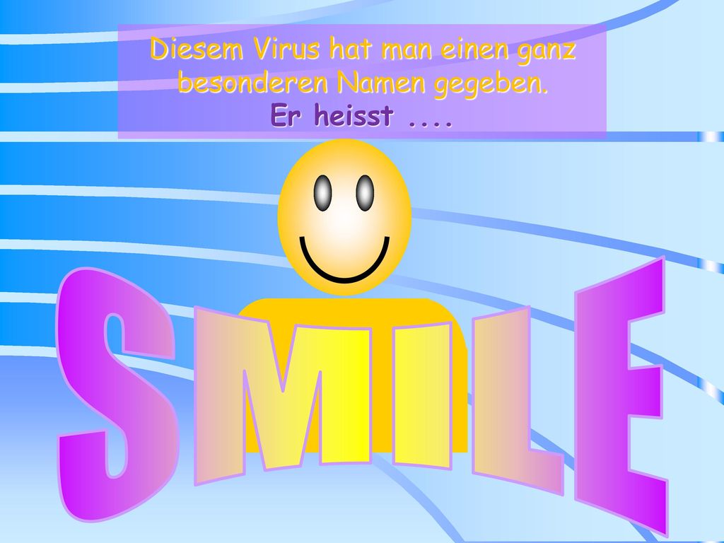 Diesem Virus hat man einen ganz besonderen Namen gegeben. Er heisst ....
